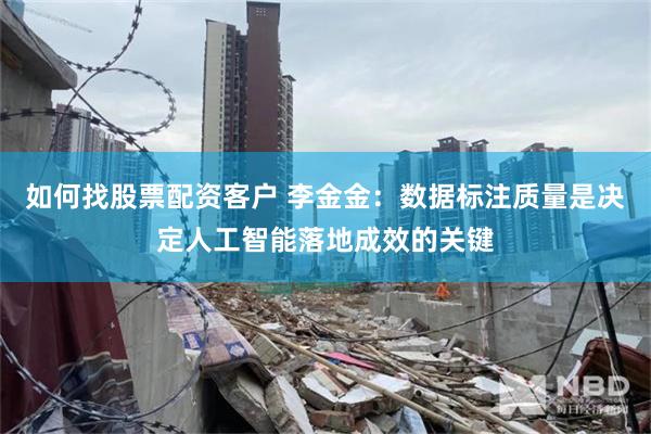如何找股票配资客户 李金金：数据标注质量是决定人工智能落地成效的关键