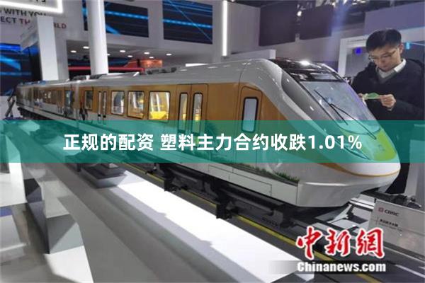 正规的配资 塑料主力合约收跌1.01%