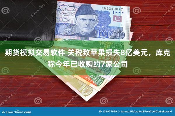 期货模拟交易软件 关税致苹果损失8亿美元，库克称今年已收购约7家公司