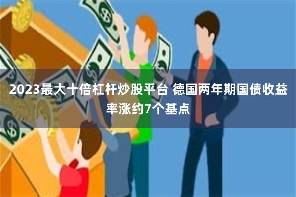 2023最大十倍杠杆炒股平台 德国两年期国债收益率涨约7个基点