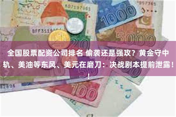 全国股票配资公司排名 偷袭还是强攻？黄金守中轨、美油等东风、美元在磨刀：决战剧本提前泄露！