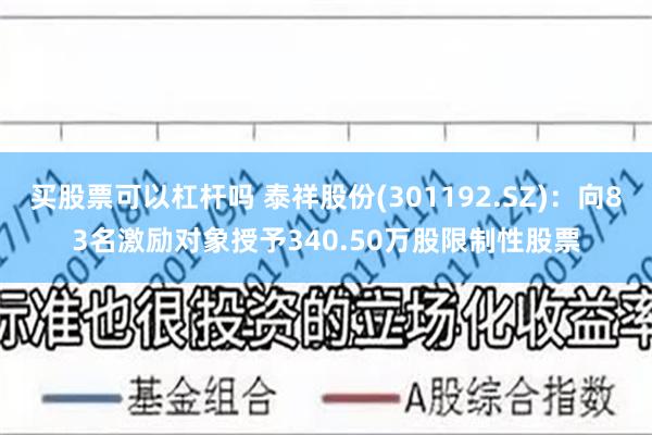 买股票可以杠杆吗 泰祥股份(301192.SZ)：向83名激励对象授予340.50万股限制性股票