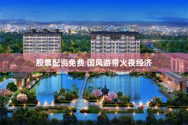股票配资免费 国风游带火夜经济