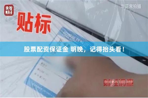 股票配资保证金 明晚，记得抬头看！