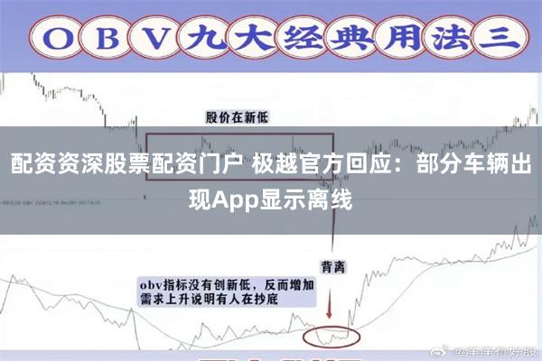 配资资深股票配资门户 极越官方回应：部分车辆出现App显示离线