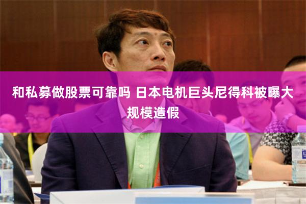 和私募做股票可靠吗 日本电机巨头尼得科被曝大规模造假