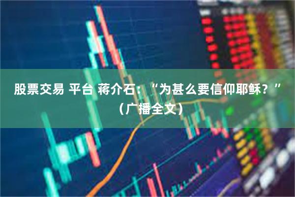 股票交易 平台 蒋介石：“为甚么要信仰耶稣？”（广播全文）
