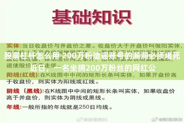 股票杠杆怎么用 200万粉造谣账号的漏洞必须堵死 近日，一名坐拥200万粉丝的网红公