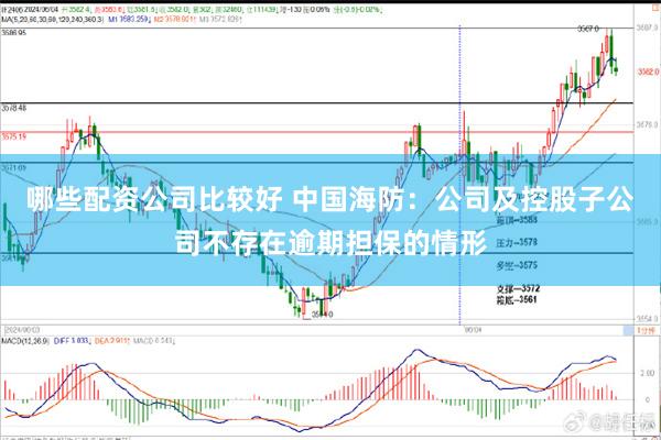 哪些配资公司比较好 中国海防：公司及控股子公司不存在逾期担保的情形