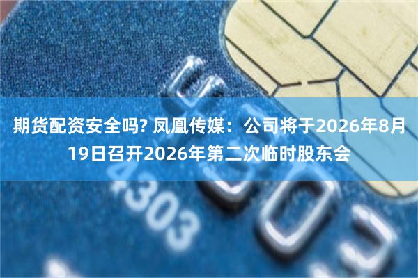 期货配资安全吗? 凤凰传媒：公司将于2026年8月19日召开2026年第二次临时股东会