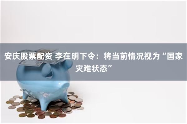 安庆股票配资 李在明下令：将当前情况视为“国家灾难状态”