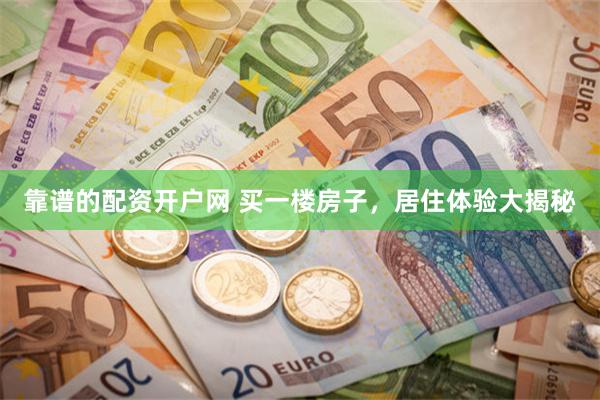 靠谱的配资开户网 买一楼房子，居住体验大揭秘
