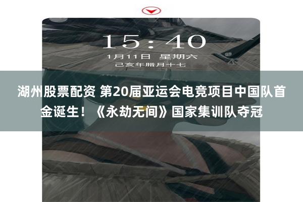 湖州股票配资 第20届亚运会电竞项目中国队首金诞生！《永劫无间》国家集训队夺冠