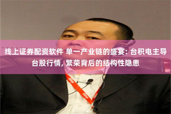 线上证券配资软件 单一产业链的盛宴: 台积电主导台股行情, 繁荣背后的结构性隐患
