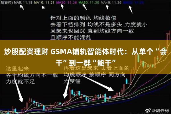 炒股配资理财 GSMA铺轨智能体时代：从单个“会干”到一群“能干”