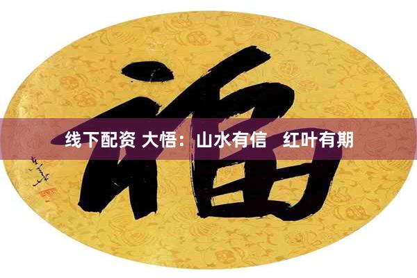 线下配资 大悟：山水有信   红叶有期